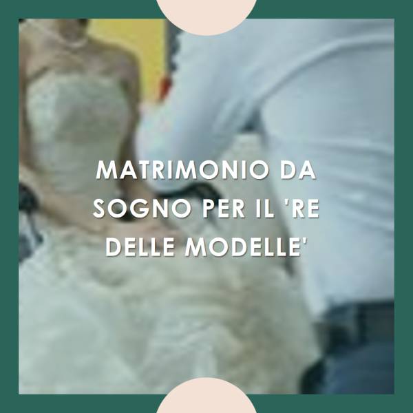 Nozze da sogno per il ’Re delle modelle’